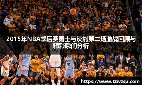 2015年NBA季后赛勇士与灰熊第二场激战回顾与精彩瞬间分析